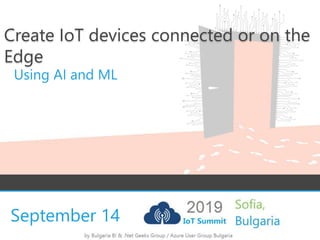 September 14
Create IoT devices connected or on the
Edge
Using AI and ML
 