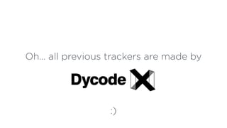 Oh… all previous trackers are made by
:)
 