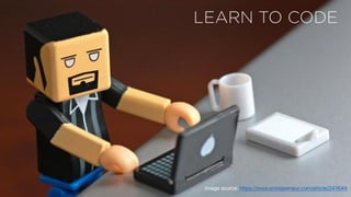 LEARN TO CODE
Image source: https://www.entrepreneur.com/article/241644
 