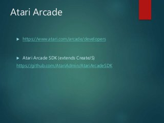 Atari Arcade
 https://www.atari.com/arcade/developers
 Atari Arcade SDK (extends CreateJS)
https://github.com/AtariAdmin/AtariArcadeSDK
 