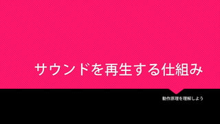 サウンドを再生する仕組み
動作原理を理解しよう
 