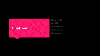 Thank you !
Photo Credit:
Lst1984
Marco Bellucci
Abdulmajeed
Al.mutawee
 