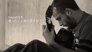 SoundJSを
使ったことありますか？
 