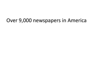 Over 9,000 newspapers in America
 