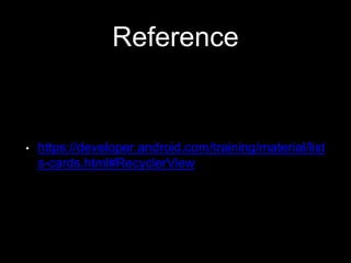 Reference
• https://developer.android.com/training/material/list
s-cards.html#RecyclerView
 