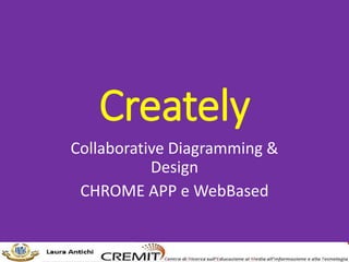 Creately
Collaborative Diagramming &
Design
CHROME APP e WebBased
 