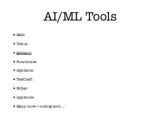 AI/ML Tools
•Mabl
•Test.ai
•testim.io
•Functionize
•Appliance
•TestCraft
•Bitbar
•Applitools
•Many more + coming soon …
 