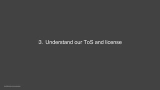 Confidential and proprietary
３．Understand our ToS and license
 