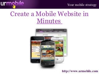 Create a Mobile Website in
Minutes
Your mobile strategy
http://www.urmobile.com
 