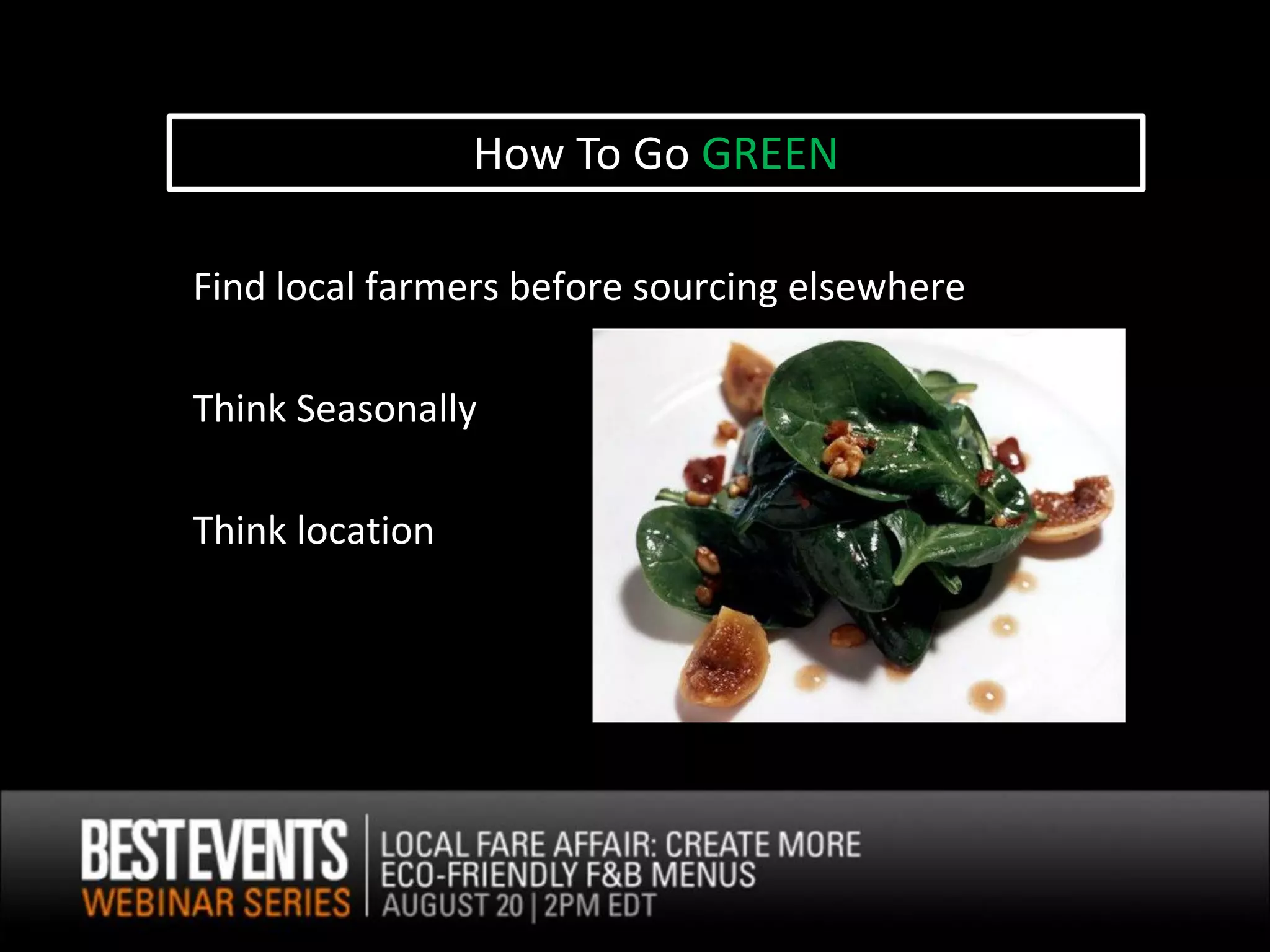 How To Go GREEN

Find local farmers before sourcing elsewhere

Think Seasonally

Think location
 
