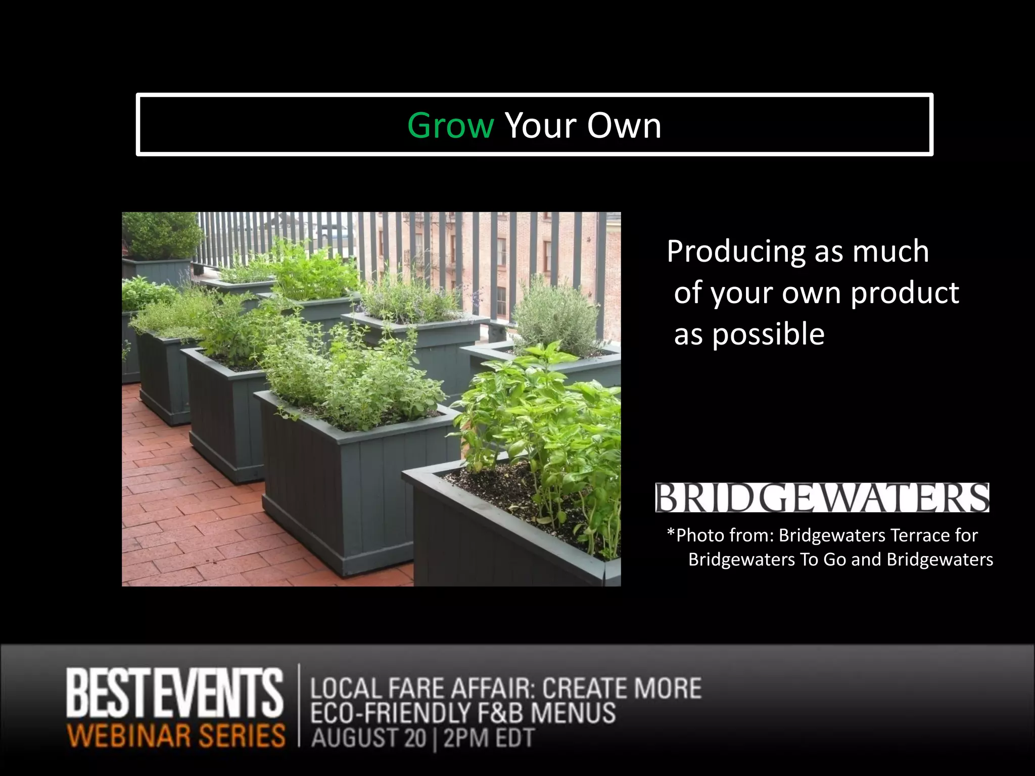 Grow Your Own


                Producing as much
                of your own product
                as possible




                *Photo from: Bridgewaters Terrace for
                  Bridgewaters To Go and Bridgewaters
 