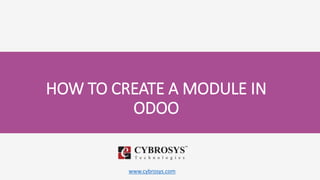 www.cybrosys.com
HOW TO CREATE A MODULE IN
ODOO
 