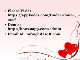 • Please Visit :
https://appkodes.com/tinder-clone-
app/
• Demo :
http://howzuapp.com/admin
• Email Id : info@hitasoft.com
 