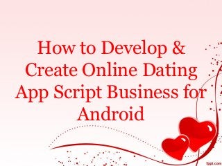 How to Develop &
Create Online Dating
App Script Business for
Android
 