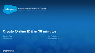 Create Online IDE in 30 minutes 
Jitendra Zaa 
@ilovenagpur 
Dev Prakash 
@devprakash15 
 
