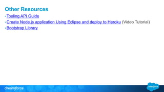 Other Resources 
•Tooling API Guide 
• Create Node.js application Using Eclipse and deploy to Heroku (Video Tutorial) 
•Bo...