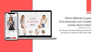 What different types
of businesses can create
online store India?
Almost any business offering products and
services can create an online store India
 