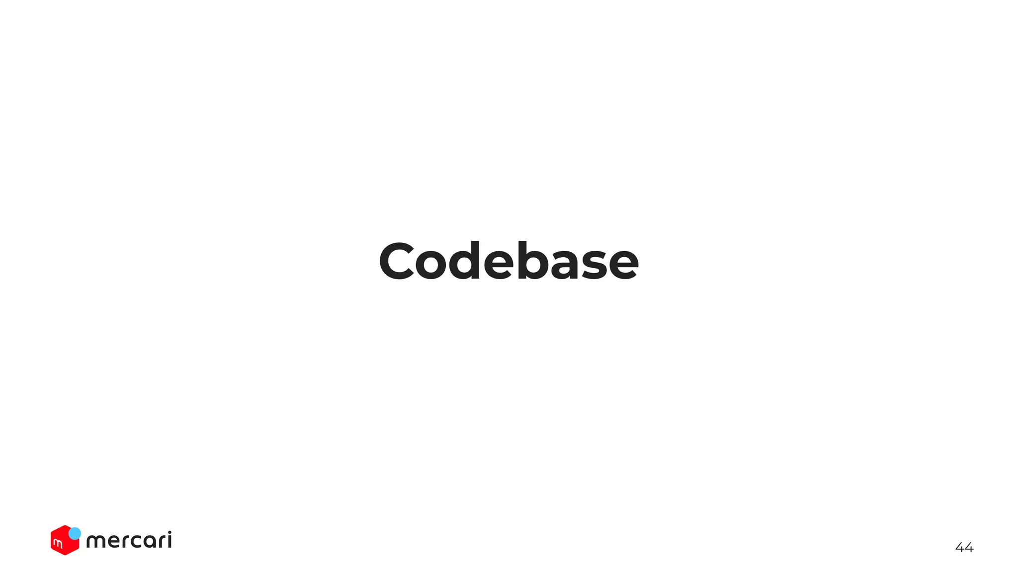 44
Codebase
 