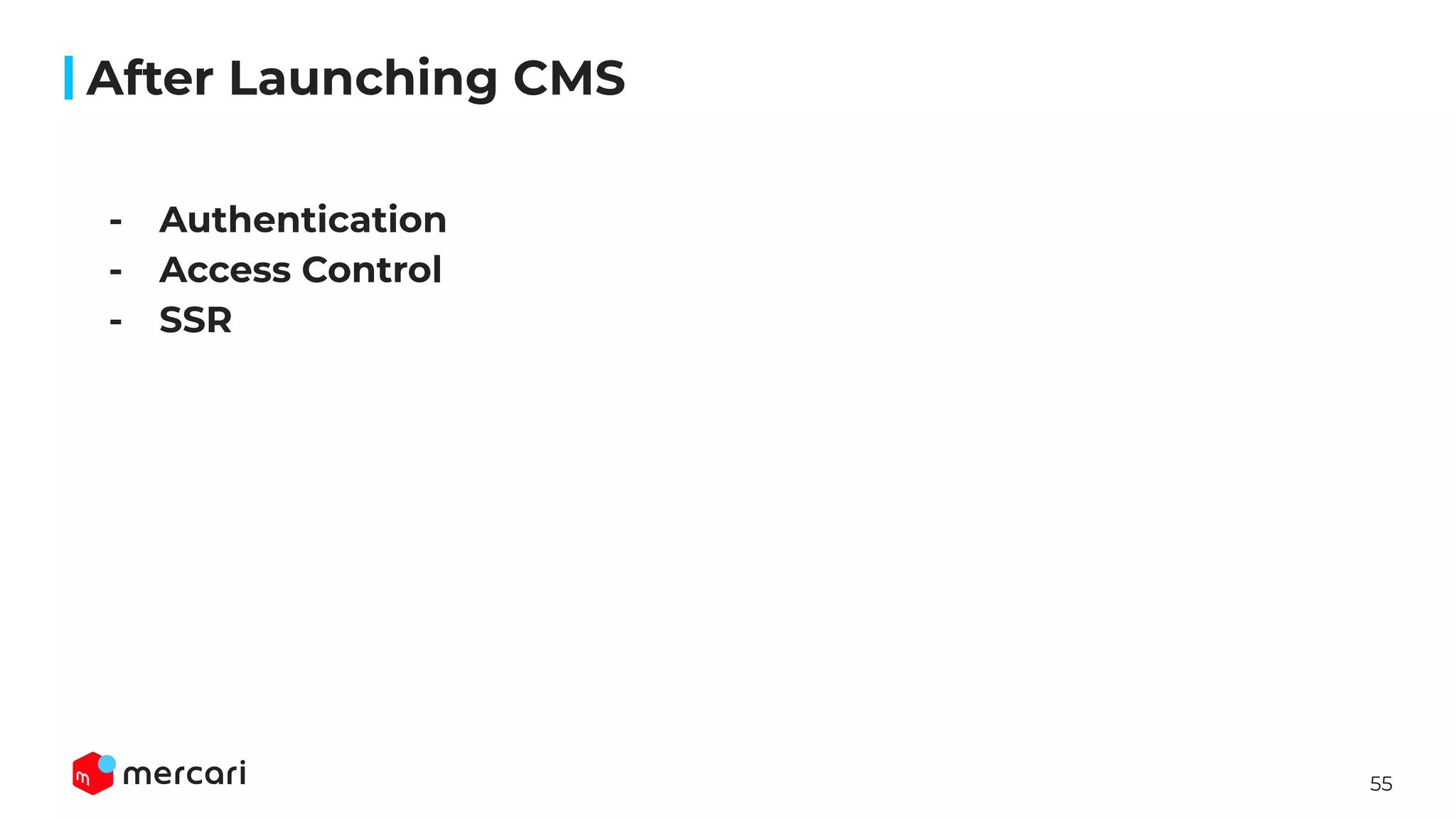 55
After Launching CMS
- Authentication
- Access Control
- SSR
 