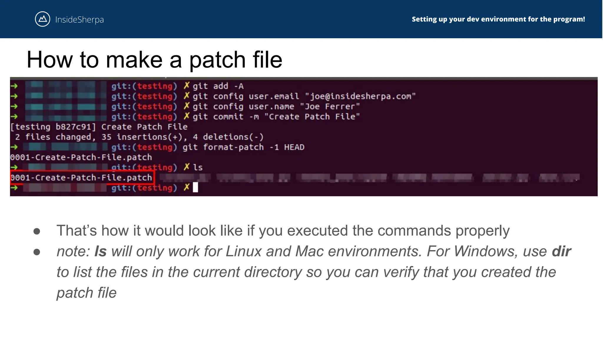 Setting up your dev environment for the program!
How to make a patch file
● That’s how it would look like if you executed the commands properly
● note: ls will only work for Linux and Mac environments. For Windows, use dir
to list the files in the current directory so you can verify that you created the
patch file
 