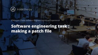 JPMorgan Chase Software Engineering Virtual Experience
Software engineering task :
making a patch ﬁle
 
