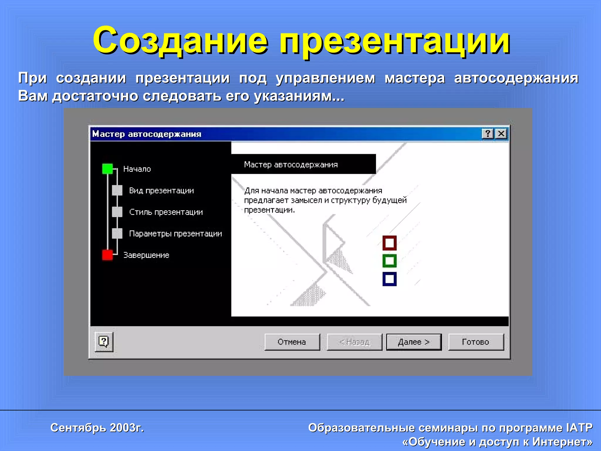 Создание презентации При создании презентации под управлением мастера автосодержания Вам достаточно следовать его указаниям... 