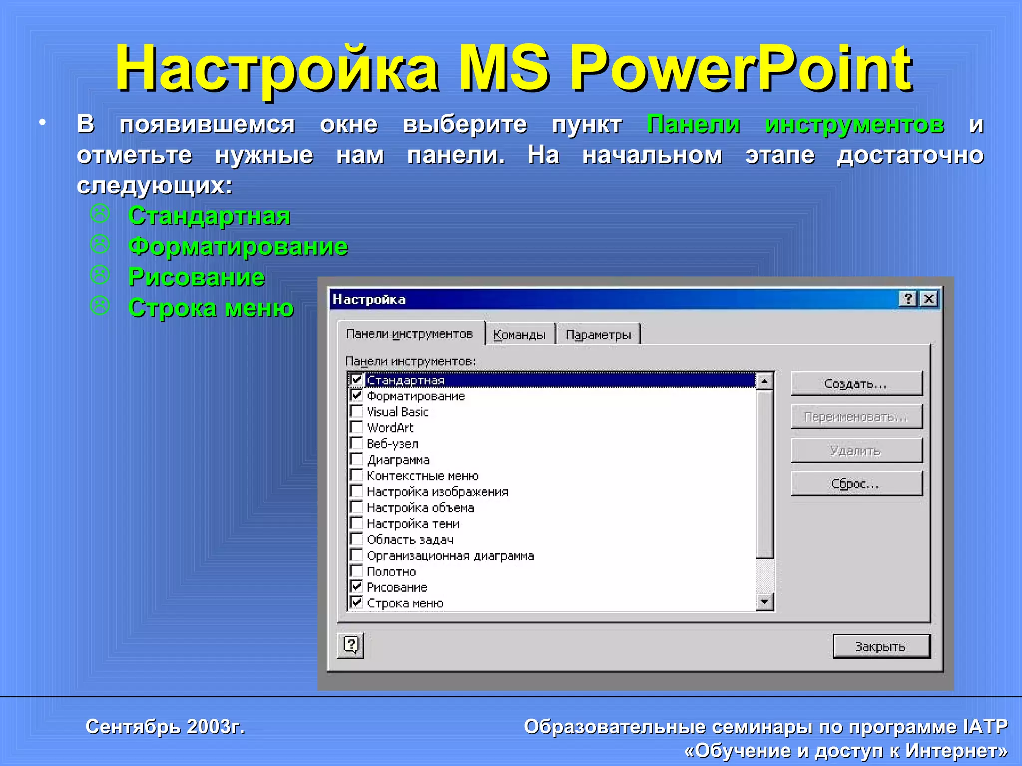 Настройка MS PowerPoint В появившемся окне выберите пункт  Панели инструментов  и отметьте нужные нам панели. На начальном этапе достаточно следующих: Стандартная Форматирование Рисование Строка меню 