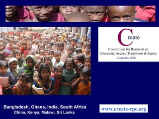 www.create-rpc.org Bangladesh, Ghana, India, South Africa China, Kenya, Malawi, Sri Lanka   