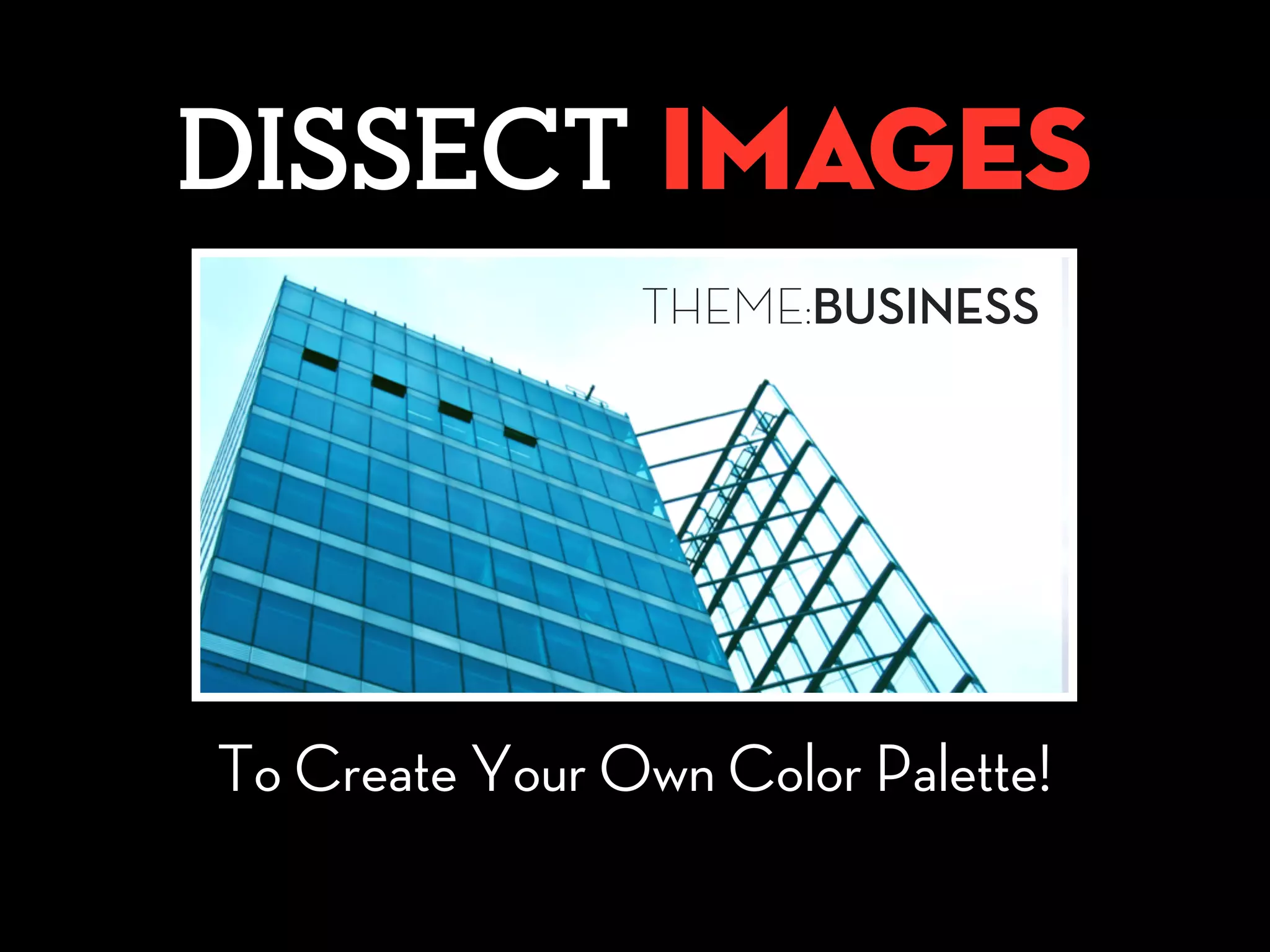 DISSECT images
THEME:BUSINESS
To Create Your Own Color Palette!
 
