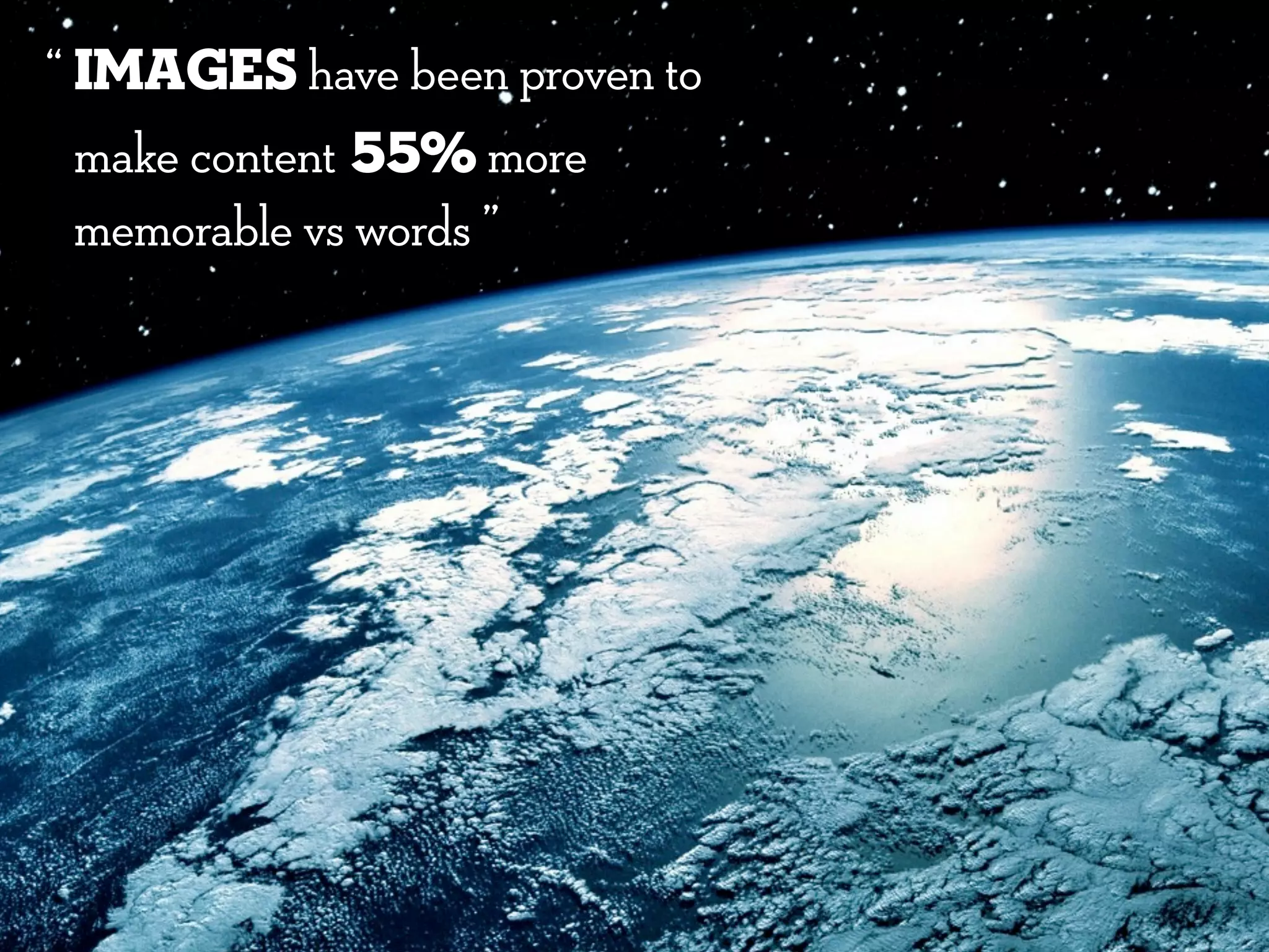 IMAGES have been proven to
make content 55% more
memorable vs words ”
“
 