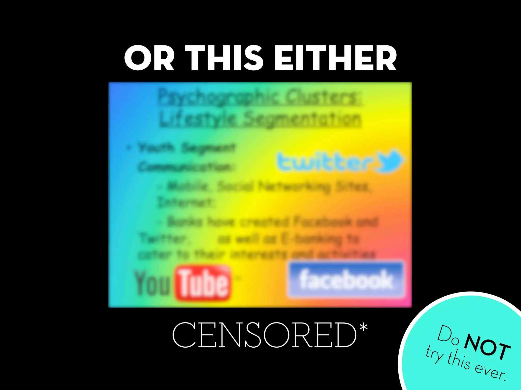 or this either
CENSORED* Do NOTtry this ever.
 