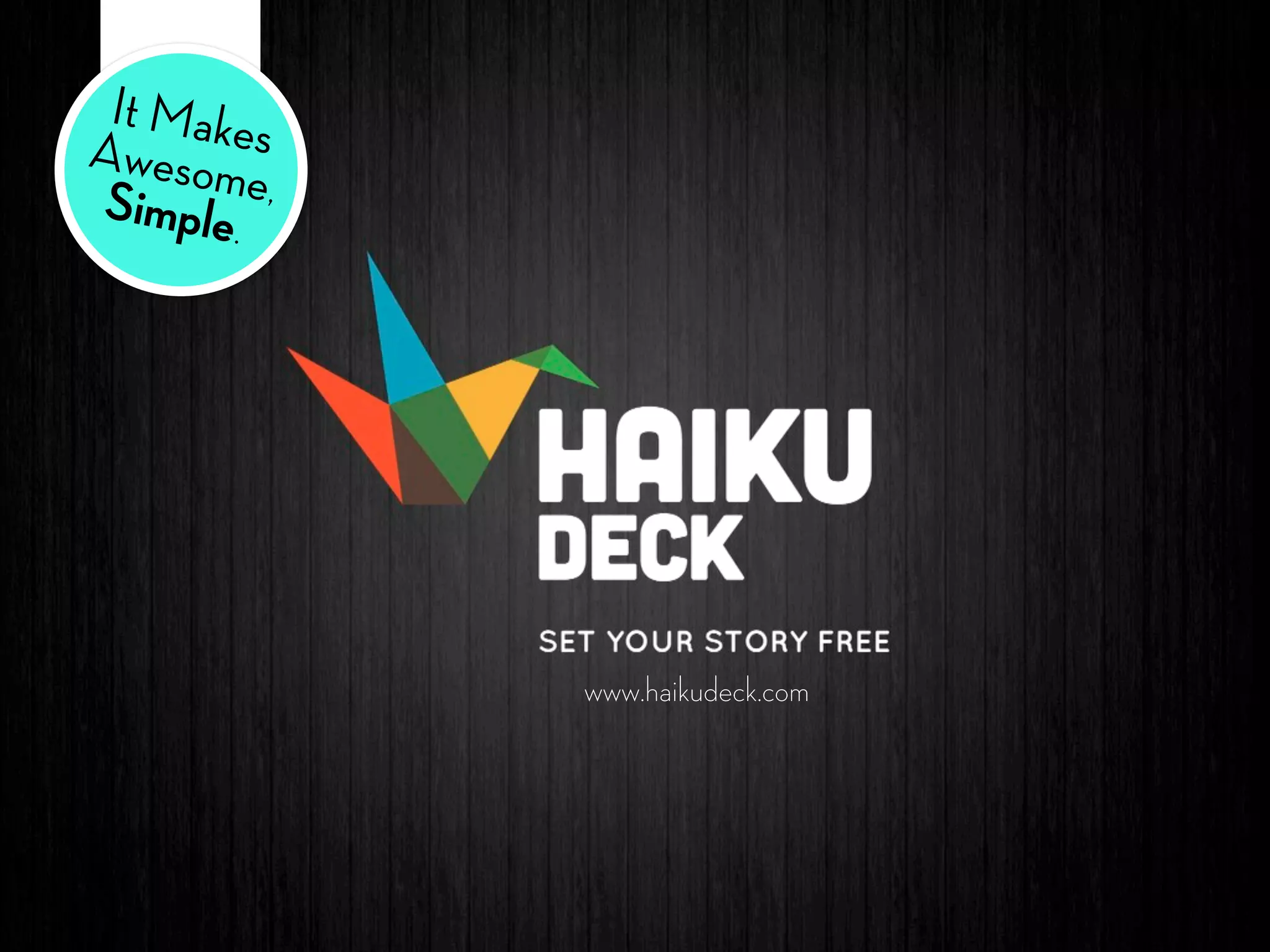 It MakesAwesome,Simple.
www.haikudeck.com
 