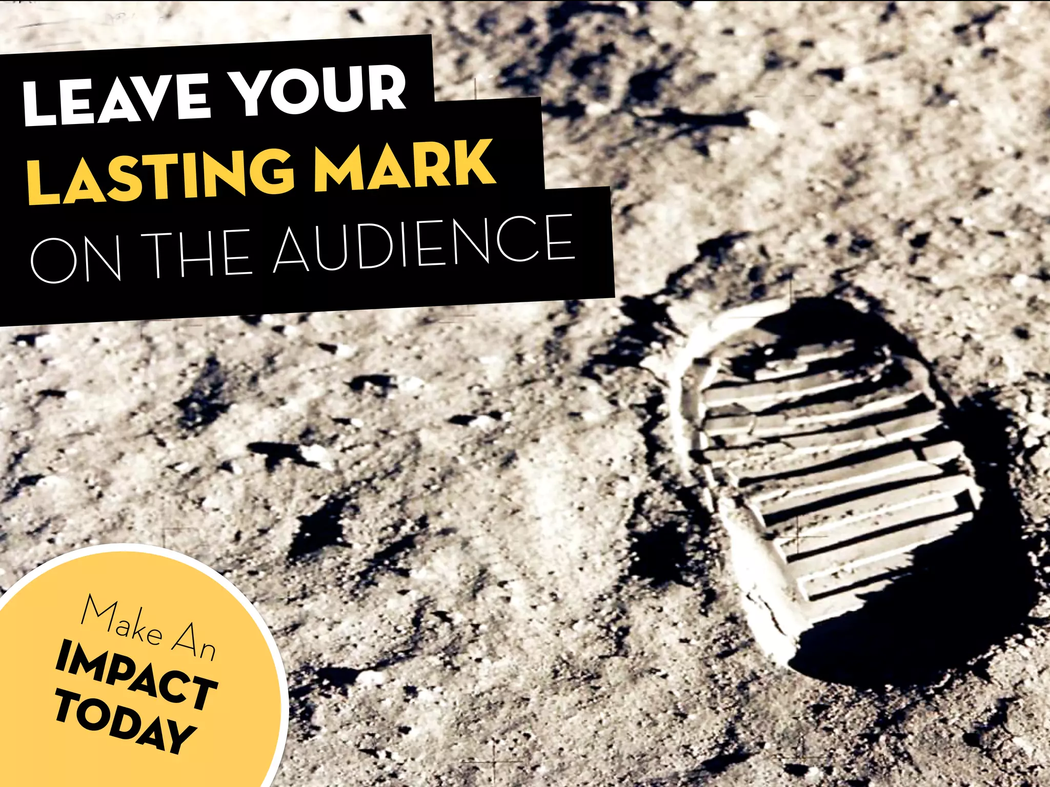 LEAVE YOUr
LASTING MARK
ON THE AUDIENCE
Make AnIMPACTTODAY
 