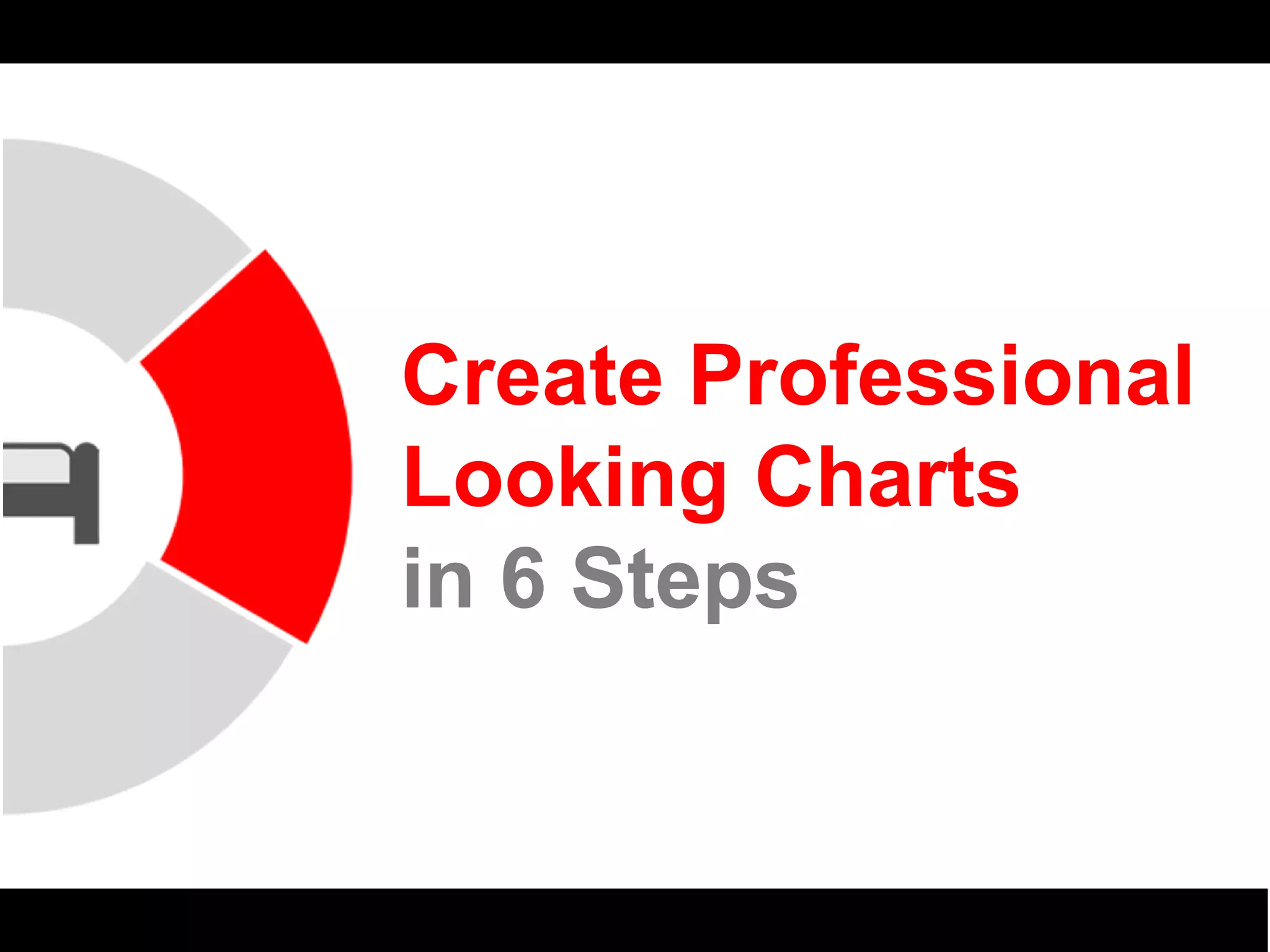 Create Professional
Looking Charts
in 6 Steps