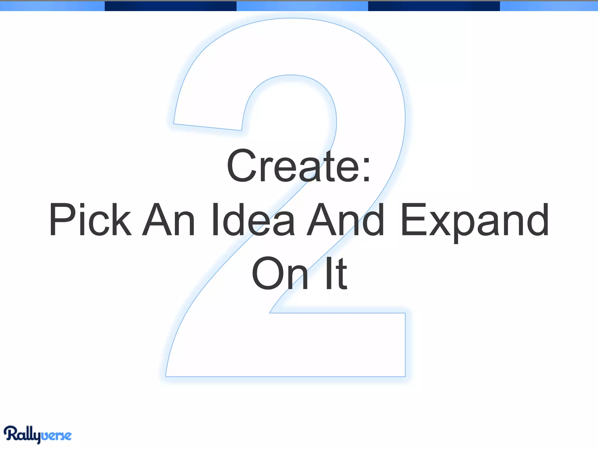 Create:
Pick An Idea And Expand
On It

 