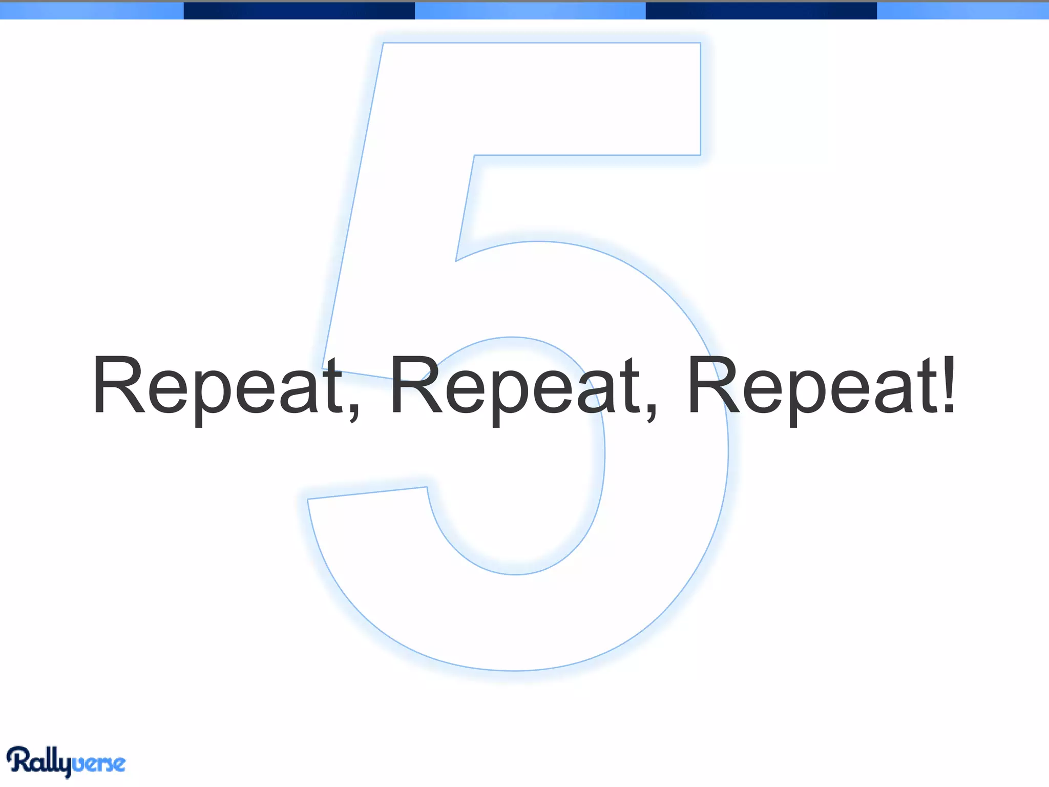 Repeat, Repeat, Repeat!

 