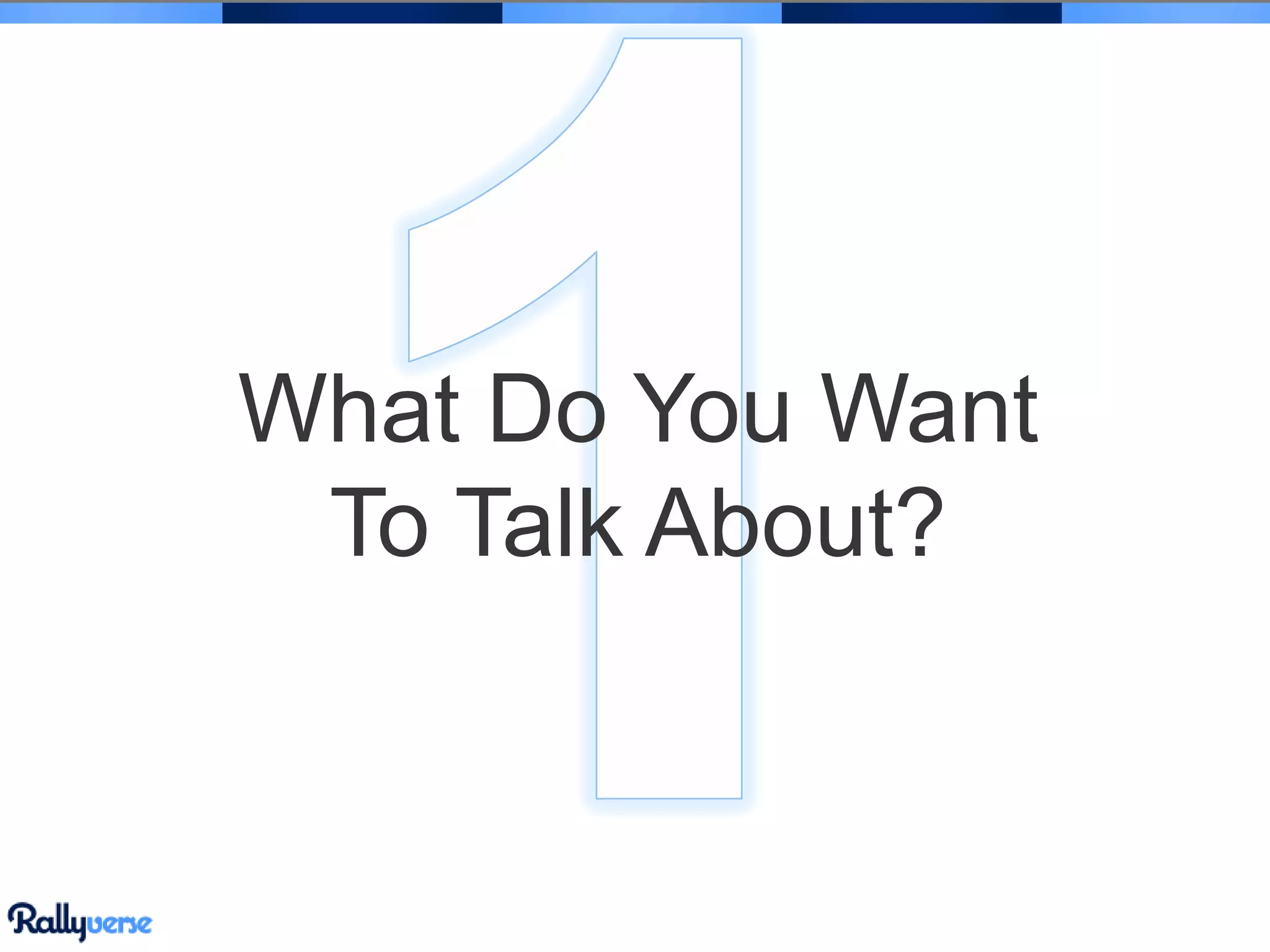 What Do You Want
To Talk About?

 