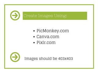 Create Images Using:
PicMonkey.com
Canva.com
Pixlr.com
Images should be 403x403
 