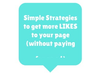 Simple Strategies
to get more LIKES
to your page
(without paying
for an ad)
 
