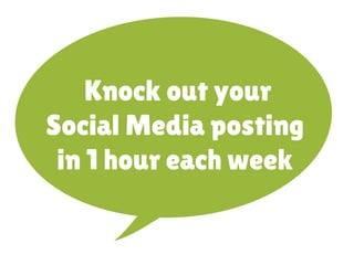 Knock out your
Social Media posting
in 1 hour each week
 