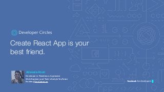Adewale Abati
Developer in Residence, Ingressive
Web Engineer and Tech Lifestyle YouTuber
Building DevComm.co
Create React App is your
best friend.
 