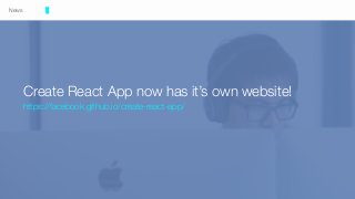Create React App now has it’s own website!
https://facebook.github.io/create-react-app/
News
 