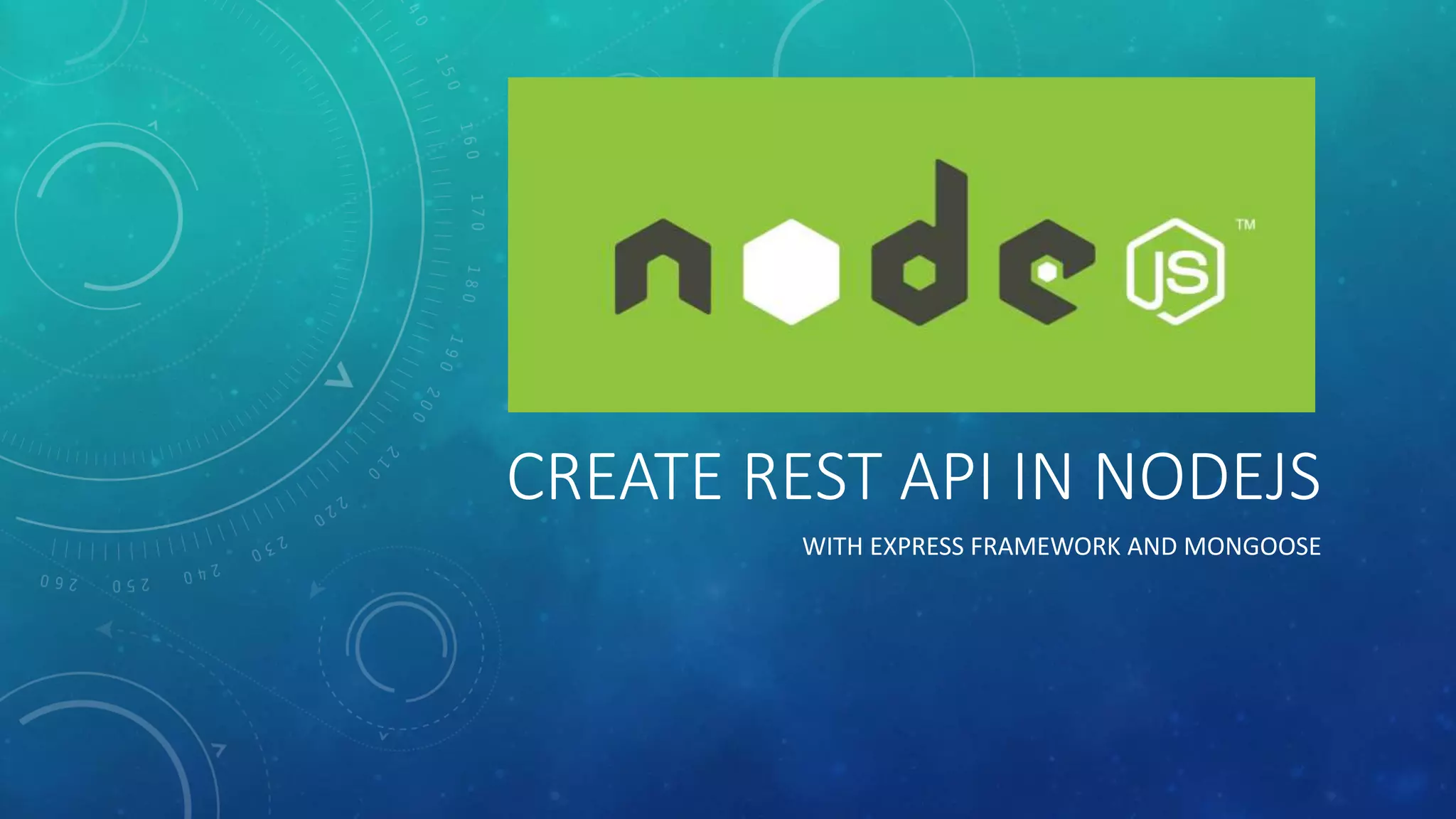 CREATE REST API IN NODEJS
WITH EXPRESS FRAMEWORK AND MONGOOSE
 