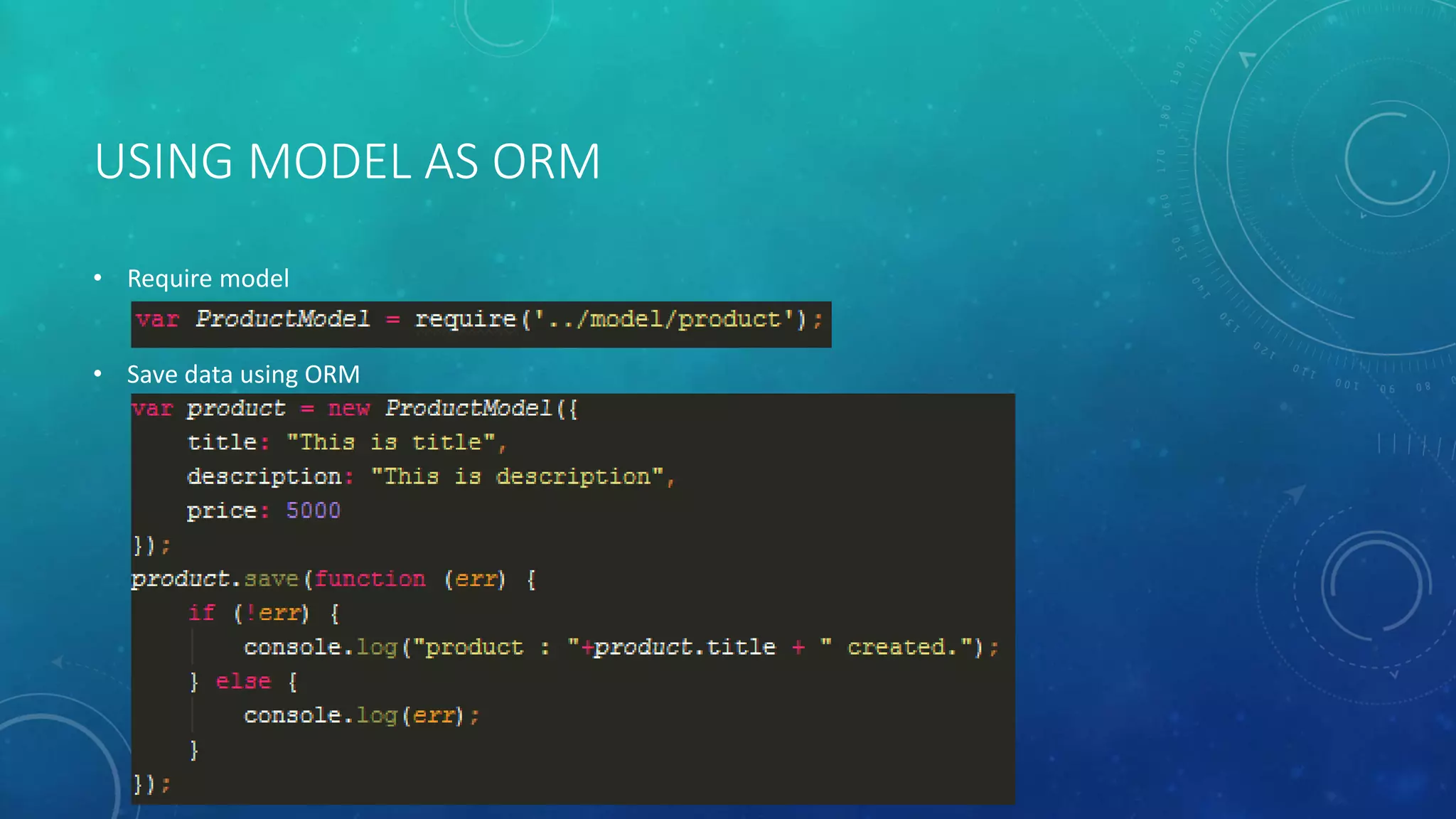 USING MODEL AS ORM
• Require model
• Save data using ORM
 