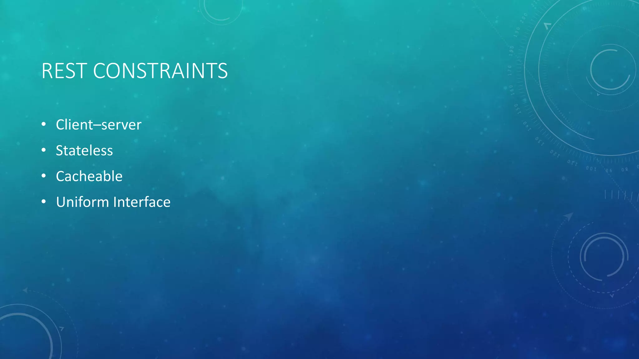 REST CONSTRAINTS
• Client–server
• Stateless
• Cacheable
• Uniform Interface
 