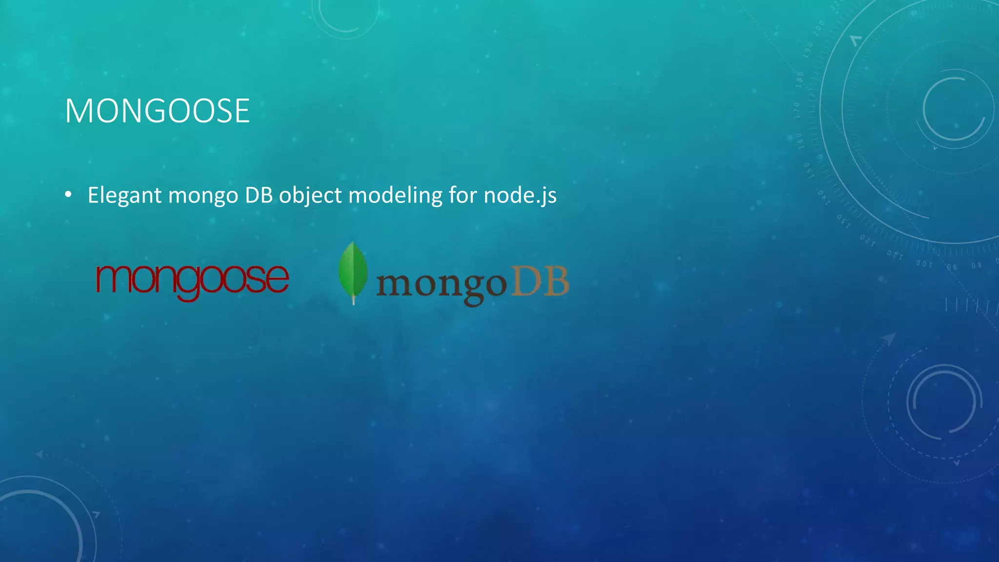 MONGOOSE
• Elegant mongo DB object modeling for node.js
 