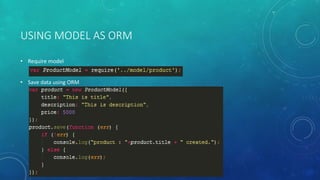 USING MODEL AS ORM
• Require model
• Save data using ORM
 
