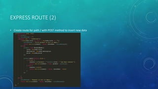 EXPRESS ROUTE (2)
• Create route for path / with POST method to insert new data
 