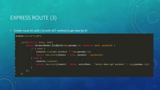 EXPRESS ROUTE (3)
• Create route for path /:id with GET method to get data by ID
 