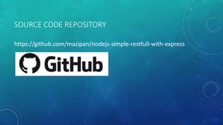 SOURCE CODE REPOSITORY
https://github.com/mazipan/nodejs-simple-restfull-with-express
 